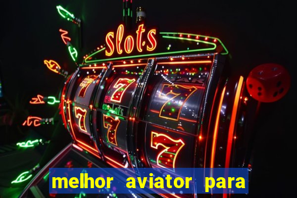 melhor aviator para ganhar dinheiro